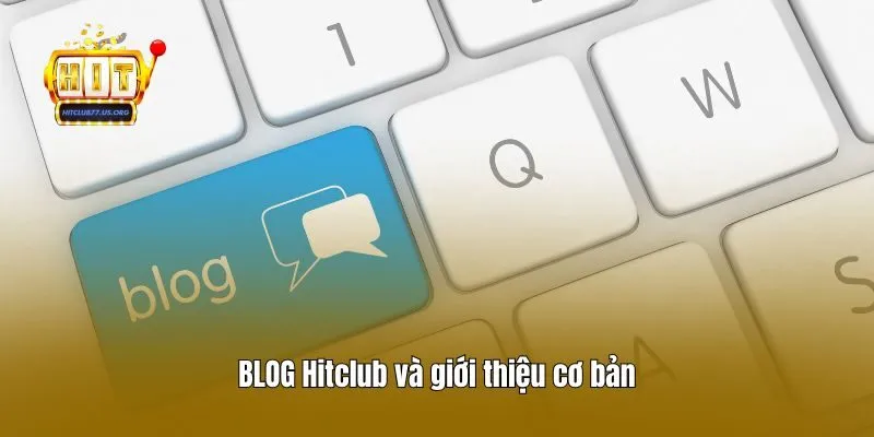 BLOG Hitclub và giới thiệu cơ bản