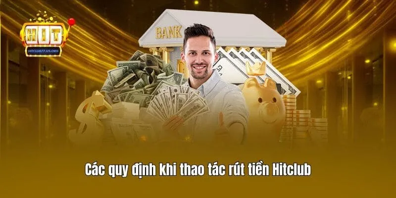 Các quy định khi thao tác rút tiền Hitclub