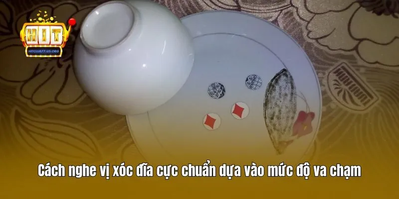Cách nghe vị xóc đĩa cực chuẩn dựa vào mức độ va chạm