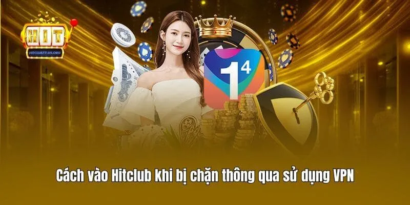 Cách vào Hitclub khi bị chặn thông qua sử dụng VPN
