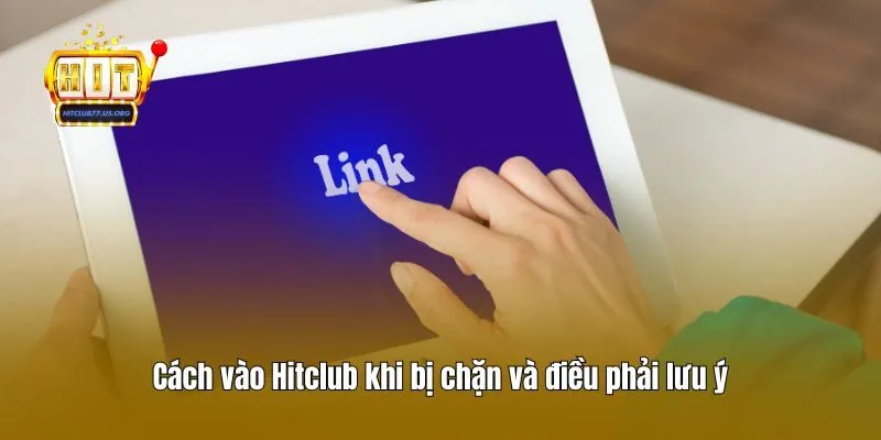 Cách vào Hitclub khi bị chặn và điều phải lưu ý
