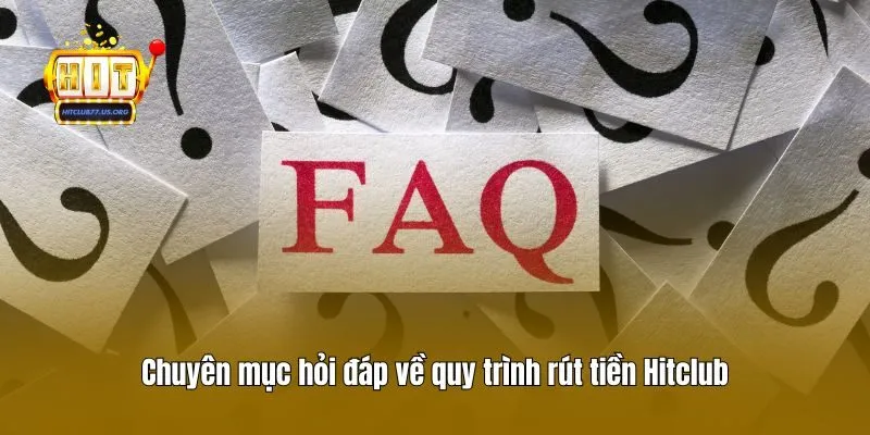 Chuyên mục hỏi đáp về quy trình rút tiền Hitclub