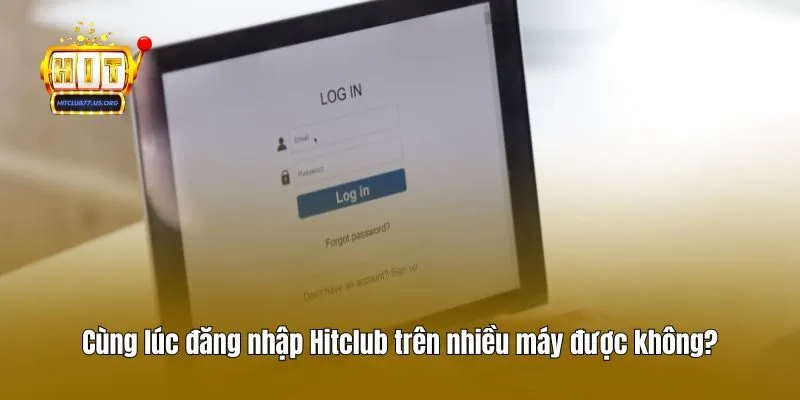 Cùng lúc đăng nhập Hitclub trên nhiều máy được không?