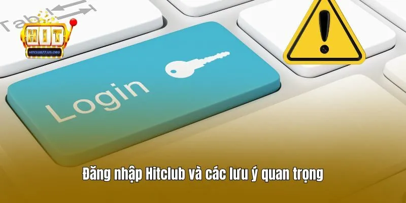 Đăng nhập Hitclub và các lưu ý quan trọng
