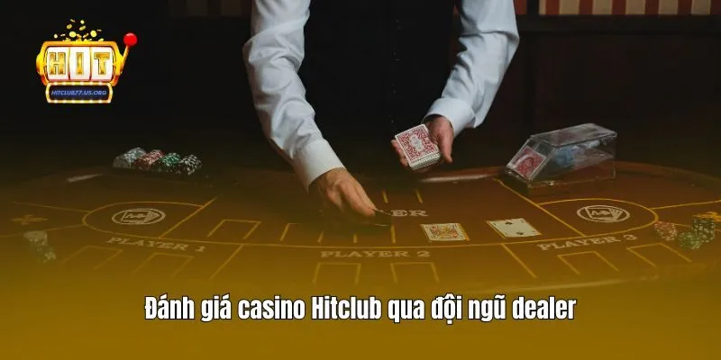 Đánh giá casino Hitclub qua đội ngũ dealer