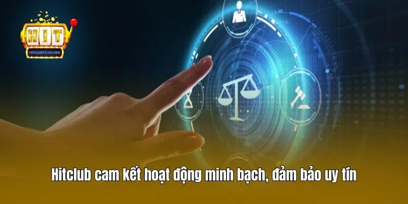 Hitclub cam kết hoạt động minh bạch, đảm bảo uy tín