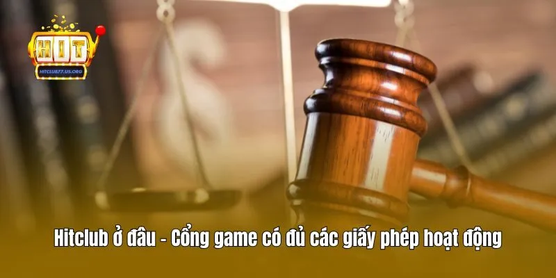 Hitclub ở đâu - Cổng game có đủ các giấy phép hoạt động