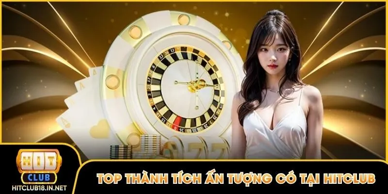 Top thành tích ấn tượng có tại Hitclub
