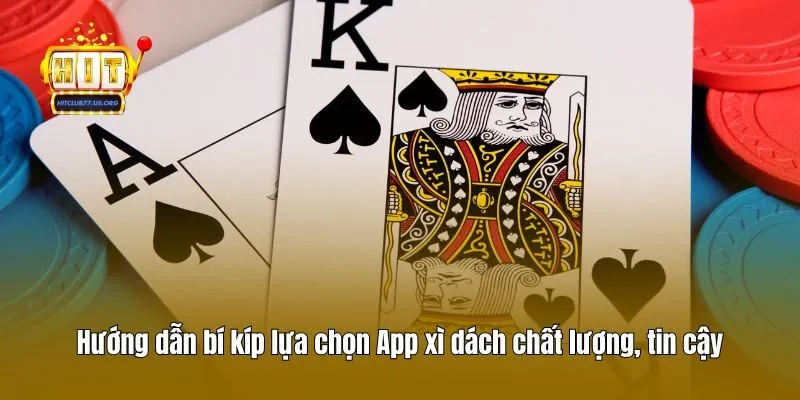 Hướng dẫn bí kíp lựa chọn App xì dách chất lượng, tin cậy