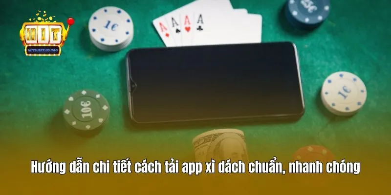Hướng dẫn chi tiết cách tải app xì dách chuẩn, nhanh chóng