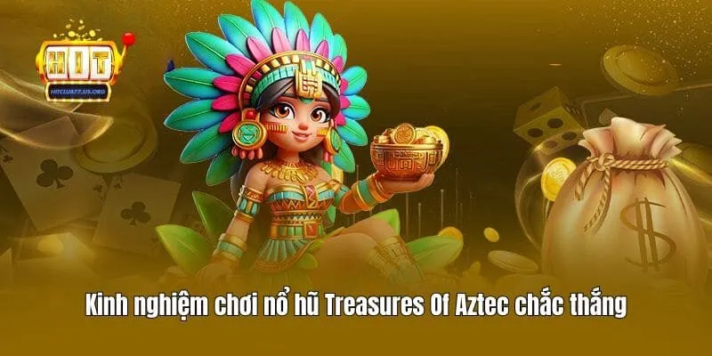 Kinh nghiệm chơi nổ hũ Treasures Of Aztec chắc thắng