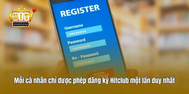 Mỗi cá nhân chỉ được phép đăng ký Hitclub một lần duy nhất