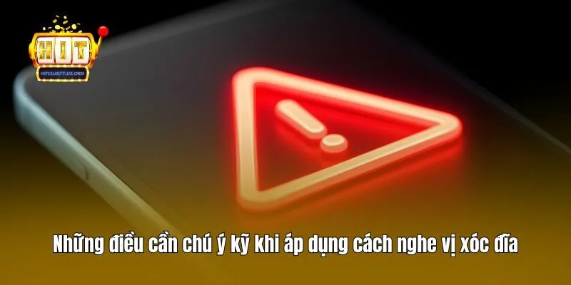 Những điều cần chú ý kỹ khi áp dụng cách nghe vị xóc đĩa