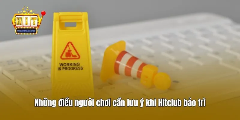 Những điều người chơi cần lưu ý khi Hitclub bảo trì