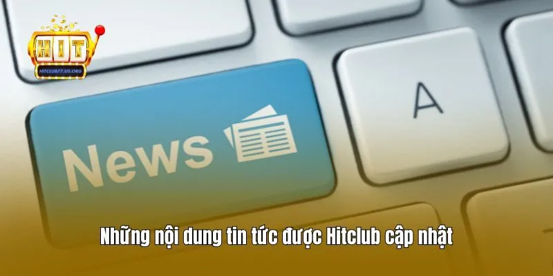 Những nội dung tin tức được Hitclub cập nhật
