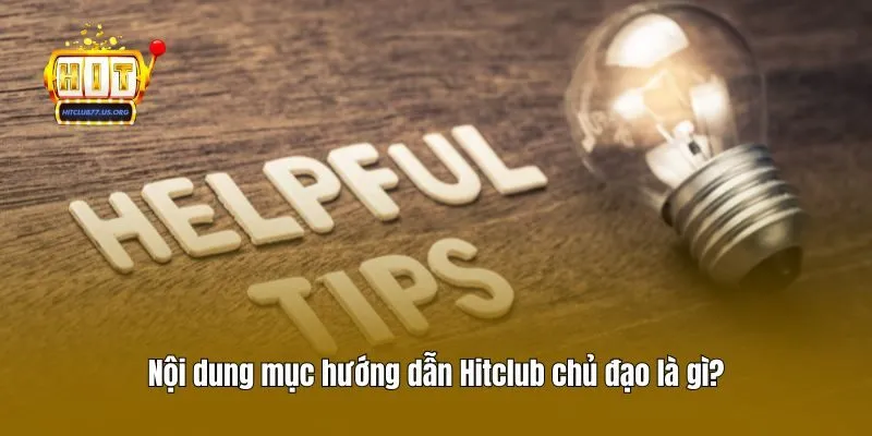 Nội dung mục hướng dẫn Hitclub chủ đạo là gì?