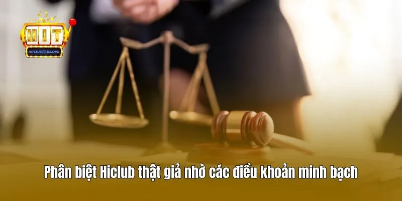 Phân biệt Hiclub thật giả nhờ các điều khoản minh bạch