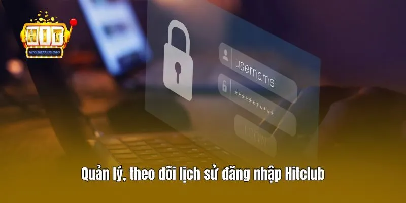 Quản lý, theo dõi lịch sử đăng nhập Hitclub