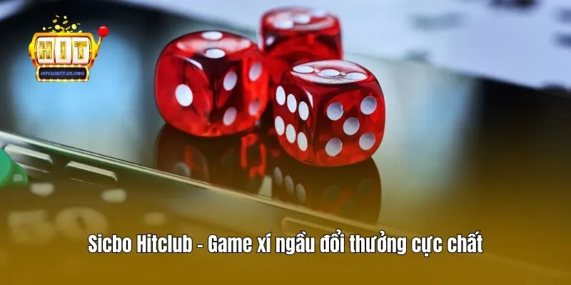 Sicbo Hitclub - Game xí ngầu đổi thưởng cực chất
