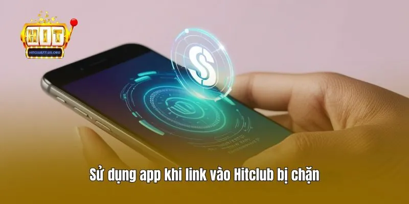 Sử dụng app khi link vào Hitclub bị chặn