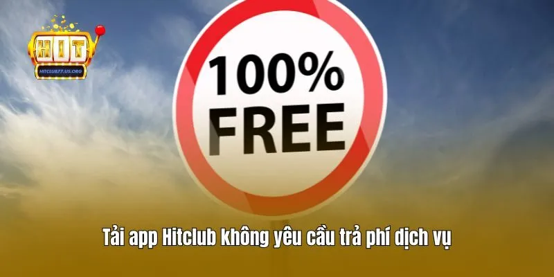 Tải app Hitclub không yêu cầu trả phí dịch vụ