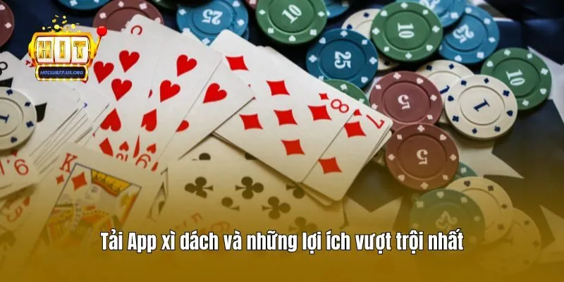 Tải App xì dách và những lợi ích vượt trội nhất