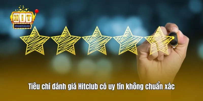 Tiêu chí đánh giá Hitclub có uy tín không chuẩn xác