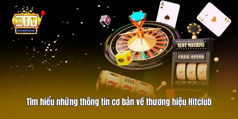 Tìm hiểu những thông tin cơ bản về thương hiệu Hitclub