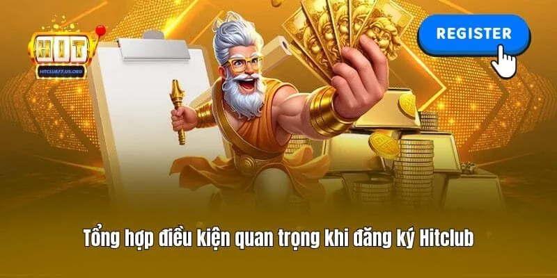 Tổng hợp điều kiện quan trọng khi đăng ký Hitclub