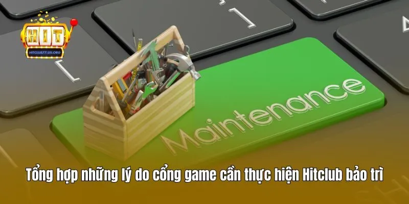 Tổng hợp những lý do cổng game cần thực hiện Hitclub bảo trì