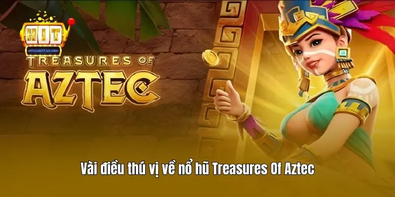 Vài điều thú vị về nổ hũ Treasures Of Aztec